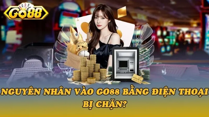 Tại sao vào Go88 bị chặn?
